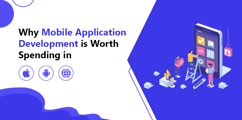 Why Mobile Application Development is Worth Spending in